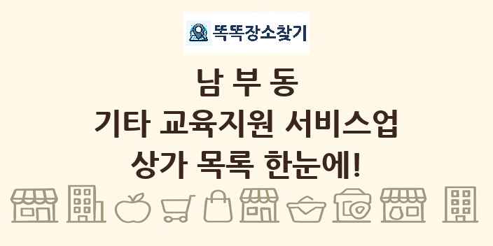 남부동 기타 교육지원 서비스업 상가 목록 및 정보