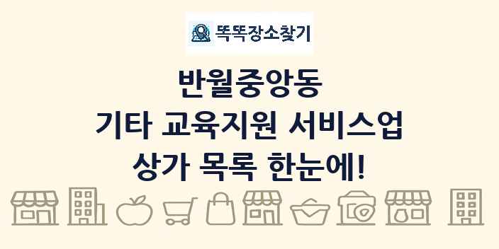 반월중앙동 기타 교육지원 서비스업 상가 목록 및 정보