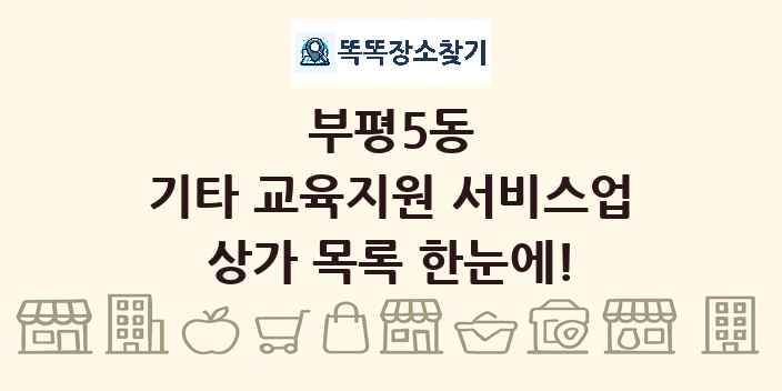 부평5동 기타 교육지원 서비스업 상가 목록 및 정보
