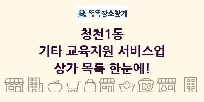 청천1동 기타 교육지원 서비스업 상가 목록 및 정보