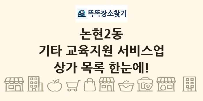 논현2동 기타 교육지원 서비스업 상가 목록 및 정보