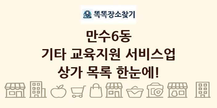만수6동 기타 교육지원 서비스업 상가 목록 및 정보