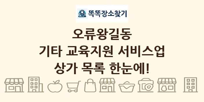 오류왕길동 기타 교육지원 서비스업 상가 목록 및 정보