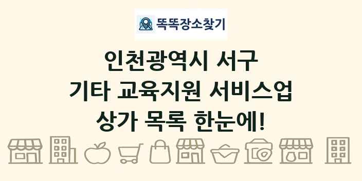 인천광역시 서구 기타 교육지원 서비스업 상가 목록 및 정보