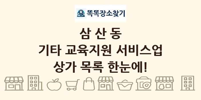 삼산동 기타 교육지원 서비스업 상가 목록 및 정보