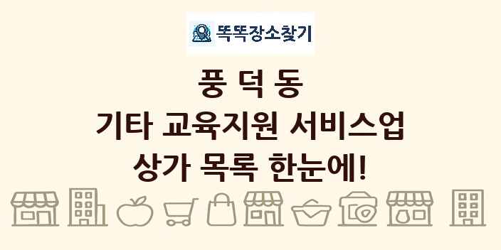 풍덕동 기타 교육지원 서비스업 상가 목록 및 정보