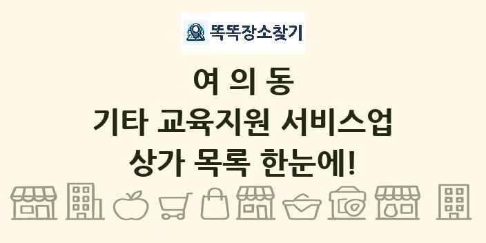 여의동 기타 교육지원 서비스업 상가 목록 및 정보