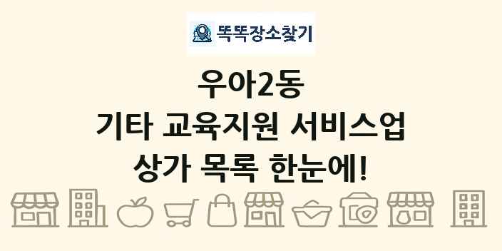우아2동 기타 교육지원 서비스업 상가 목록 및 정보