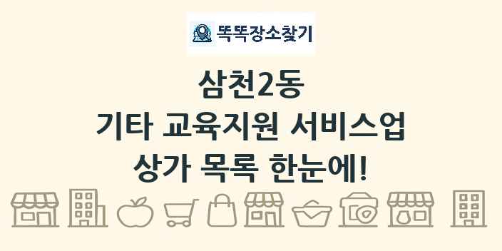 삼천2동 기타 교육지원 서비스업 상가 목록 및 정보