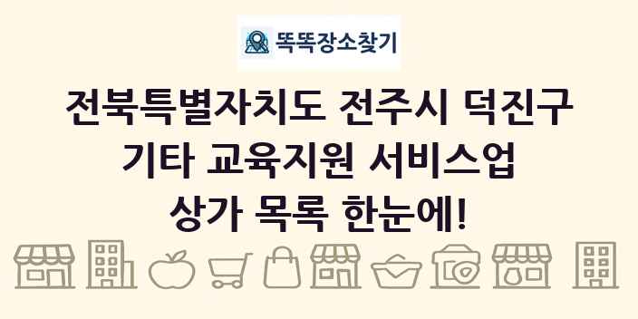 전북특별자치도 전주시 덕진구 기타 교육지원 서비스업 상가 목록 및 정보