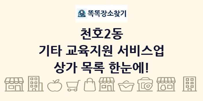 천호2동 기타 교육지원 서비스업 상가 목록 및 정보