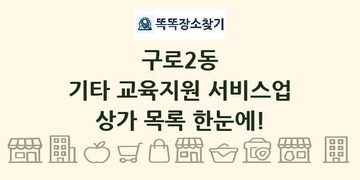 구로2동 기타 교육지원 서비스업 상가 목록 및 정보