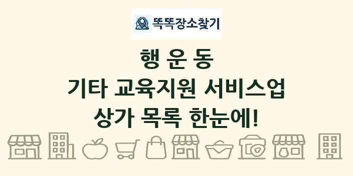 행운동 기타 교육지원 서비스업 상가 목록 및 정보