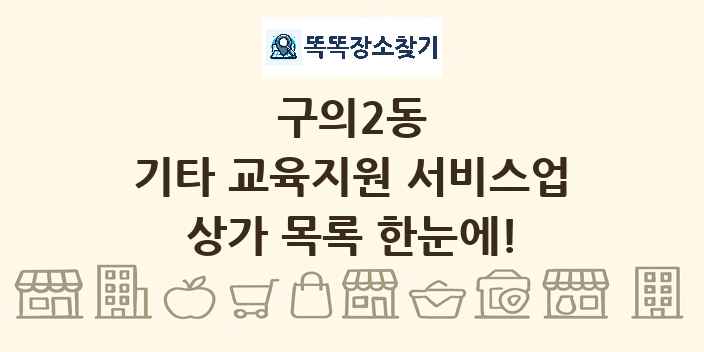 구의2동 기타 교육지원 서비스업 상가 목록 및 정보