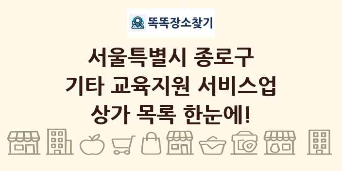 서울특별시 종로구 기타 교육지원 서비스업 상가 목록 및 정보