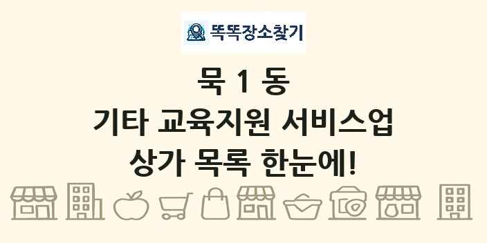 묵1동 기타 교육지원 서비스업 상가 목록 및 정보