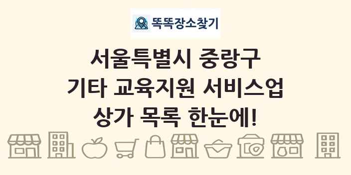 서울특별시 중랑구 기타 교육지원 서비스업 상가 목록 및 정보
