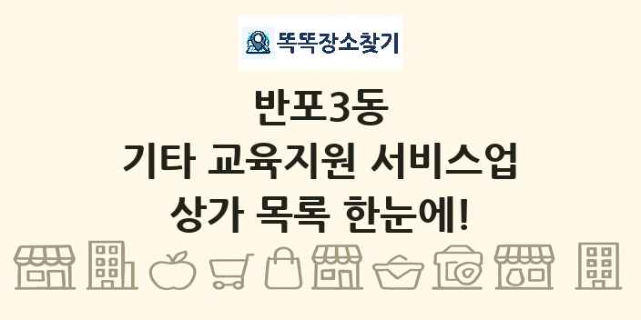 반포3동 기타 교육지원 서비스업 상가 목록 및 정보