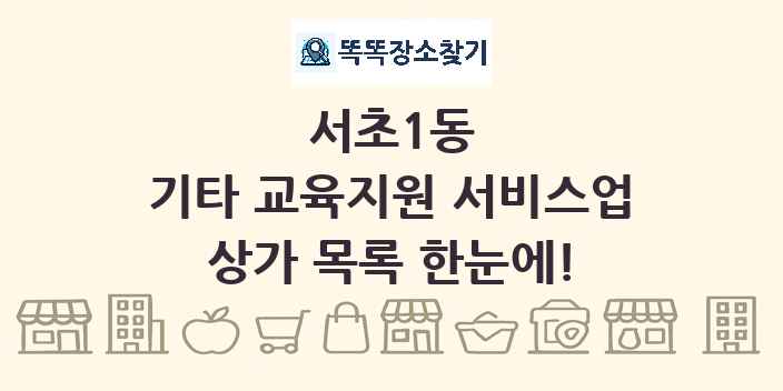 서초1동 기타 교육지원 서비스업 상가 목록 및 정보