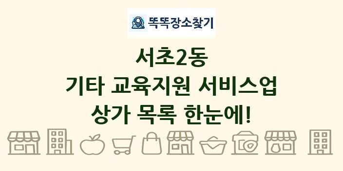 서초2동 기타 교육지원 서비스업 상가 목록 및 정보