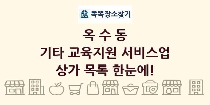 옥수동 기타 교육지원 서비스업 상가 목록 및 정보