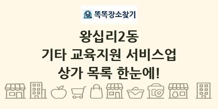 왕십리2동 기타 교육지원 서비스업 상가 목록 및 정보