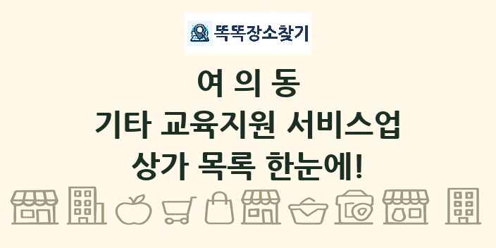 여의동 기타 교육지원 서비스업 상가 목록 및 정보