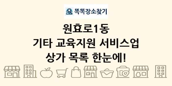 원효로1동 기타 교육지원 서비스업 상가 목록 및 정보