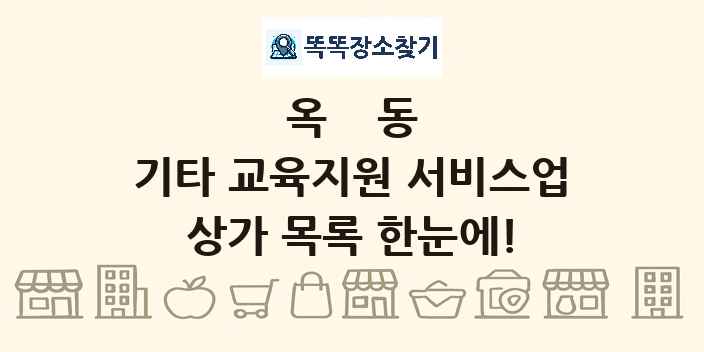 옥동 기타 교육지원 서비스업 상가 목록 및 정보