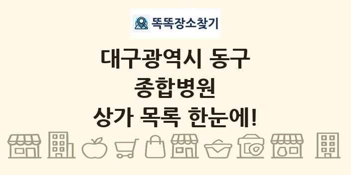 대구광역시 동구 종합병원 상가 목록 및 정보
