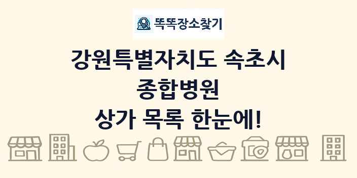 강원특별자치도 속초시 종합병원 상가 목록 및 정보