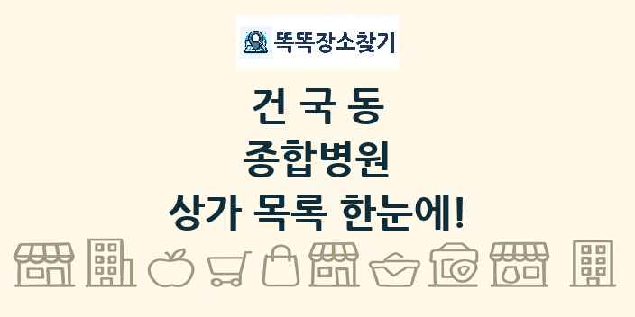 건국동 종합병원 상가 목록 및 정보