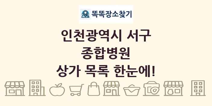 인천광역시 서구 종합병원 상가 목록 및 정보