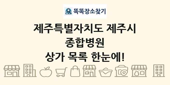 제주특별자치도 제주시 종합병원 상가 목록 및 정보