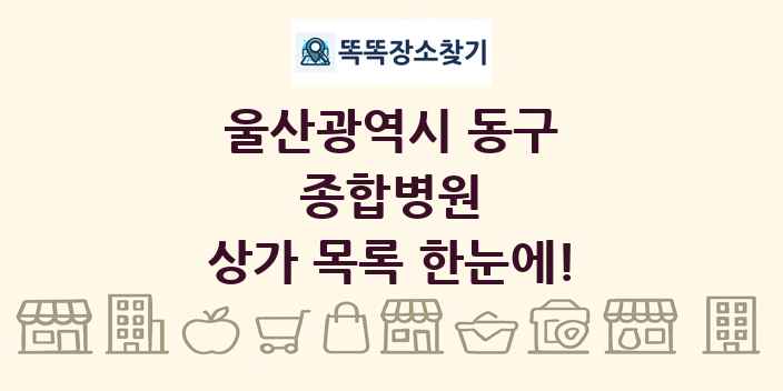 울산광역시 동구 종합병원 상가 목록 및 정보