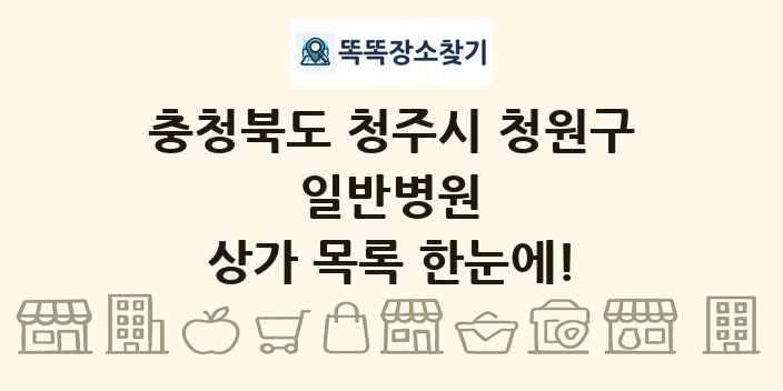 충청북도 청주시 청원구 일반병원 상가 목록 및 정보