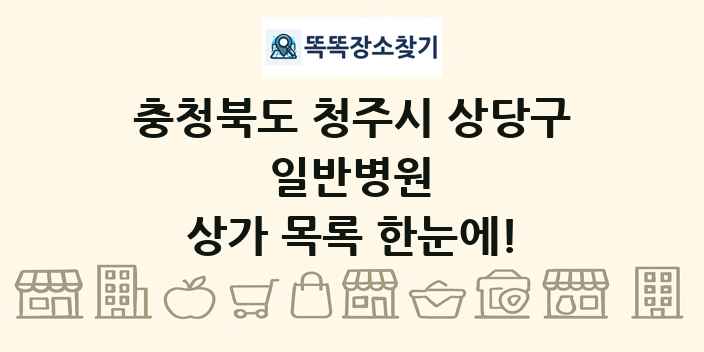 충청북도 청주시 상당구 일반병원 상가 목록 및 정보
