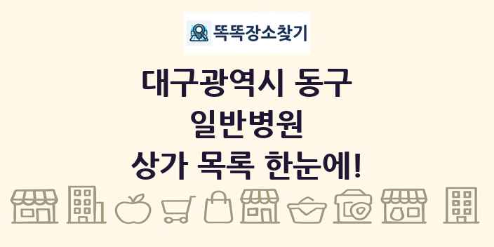 대구광역시 동구 일반병원 상가 목록 및 정보