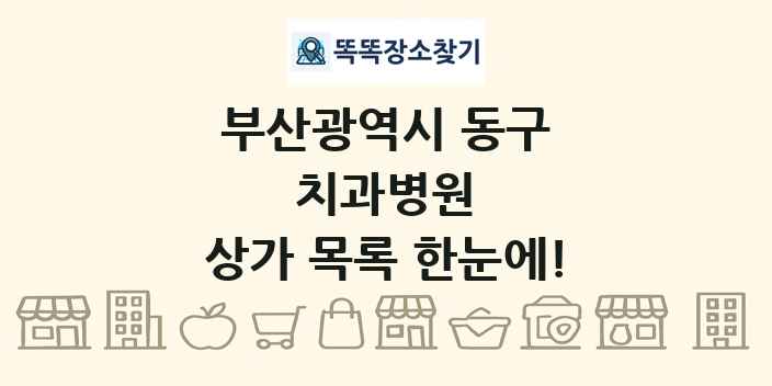 부산광역시 동구 치과병원 상가 목록 및 정보