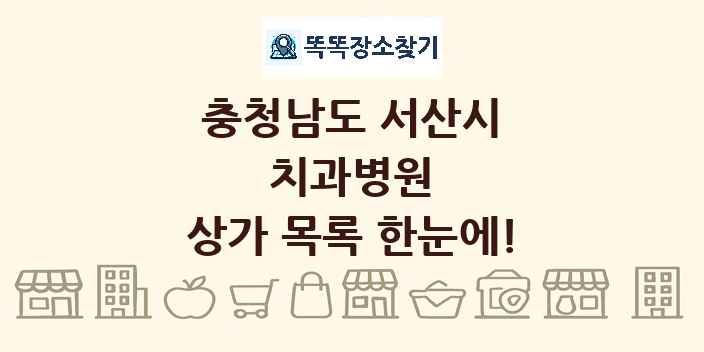 충청남도 서산시 치과병원 상가 목록 및 정보