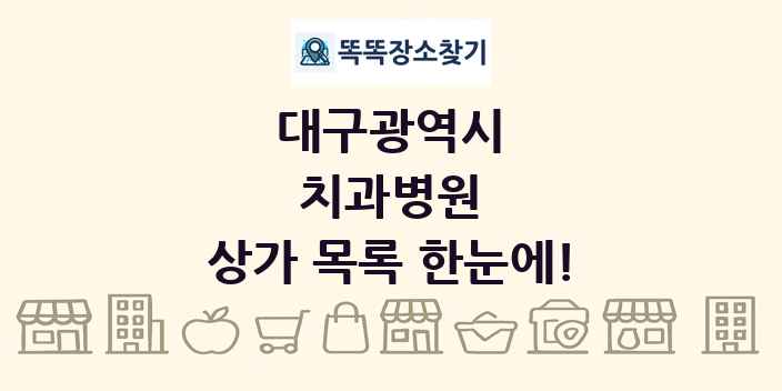 대구광역시 치과병원 상가 목록 및 정보