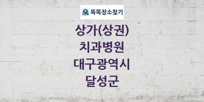 대구광역시 달성군 치과병원 상가 목록 및 정보