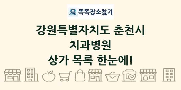 강원특별자치도 춘천시 치과병원 상가 목록 및 정보