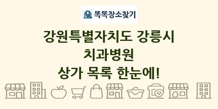 강원특별자치도 강릉시 치과병원 상가 목록 및 정보