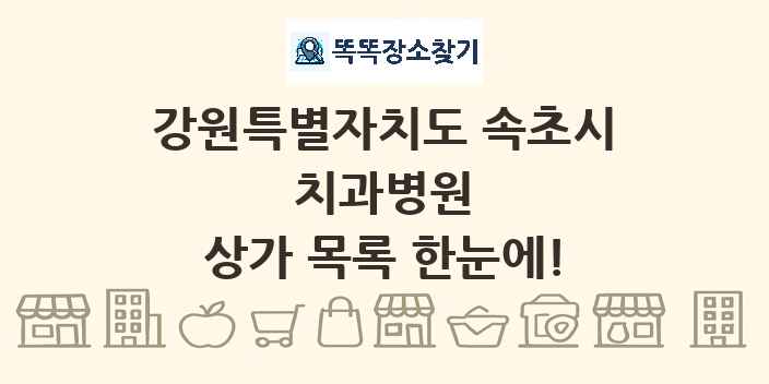 강원특별자치도 속초시 치과병원 상가 목록 및 정보
