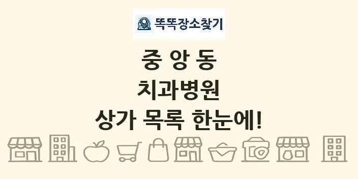 중앙동 치과병원 상가 목록 및 정보