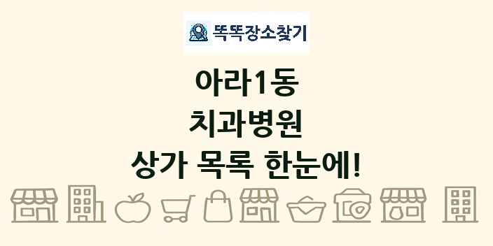 아라1동 치과병원 상가 목록 및 정보