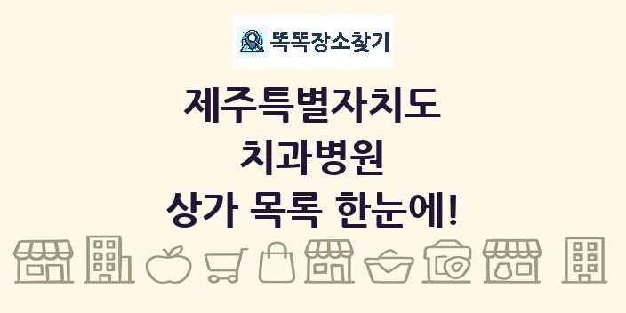 제주특별자치도 치과병원 상가 목록 및 정보