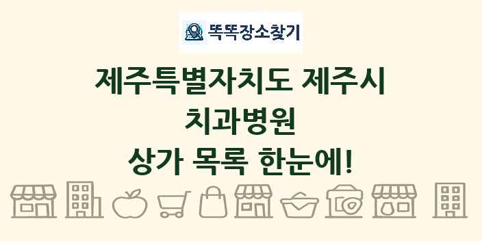 제주특별자치도 제주시 치과병원 상가 목록 및 정보