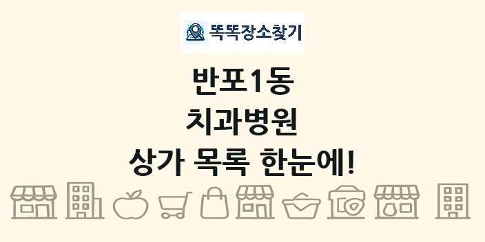반포1동 치과병원 상가 목록 및 정보